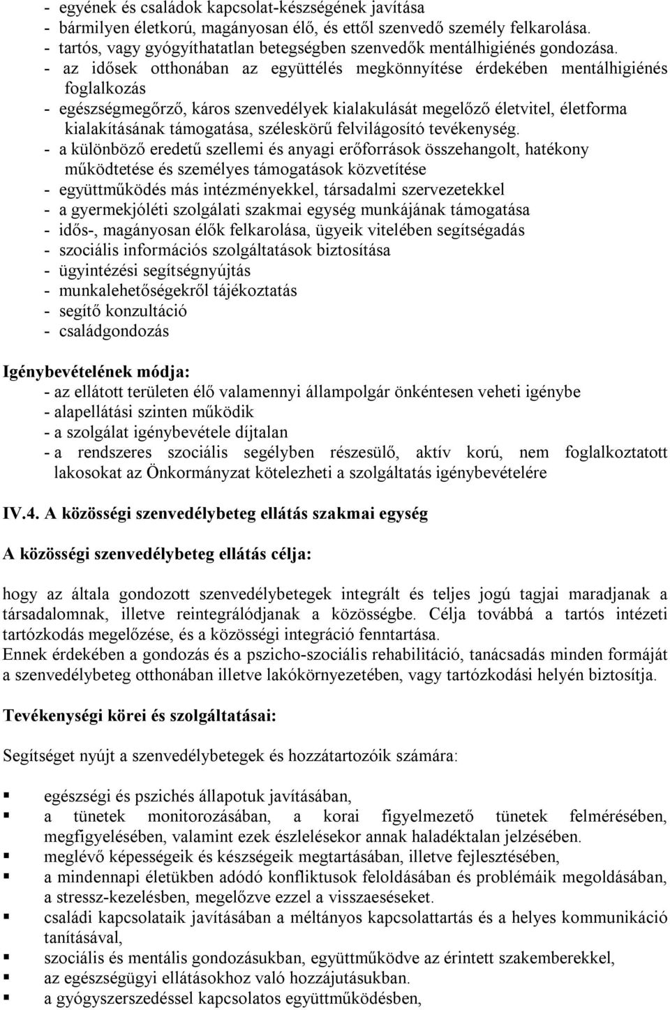 - az idősek otthonában az együttélés megkönnyítése érdekében mentálhigiénés foglalkozás - egészségmegőrző, káros szenvedélyek kialakulását megelőző életvitel, életforma kialakításának támogatása,