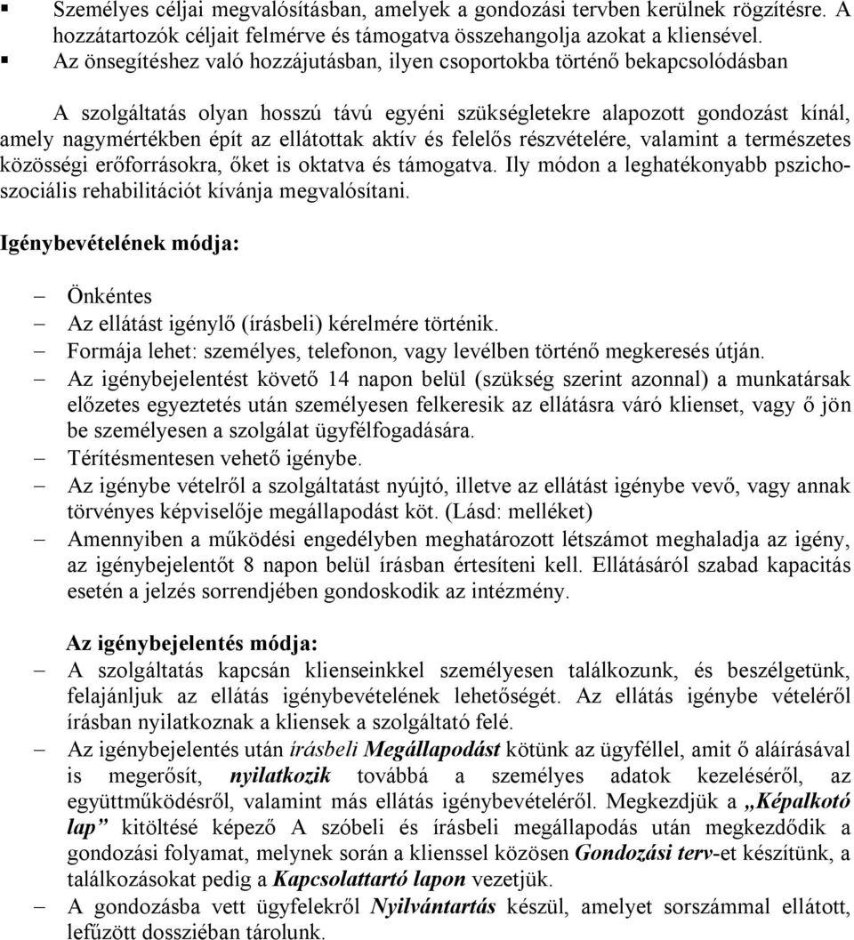 aktív és felelős részvételére, valamint a természetes közösségi erőforrásokra, őket is oktatva és támogatva. Ily módon a leghatékonyabb pszichoszociális rehabilitációt kívánja megvalósítani.