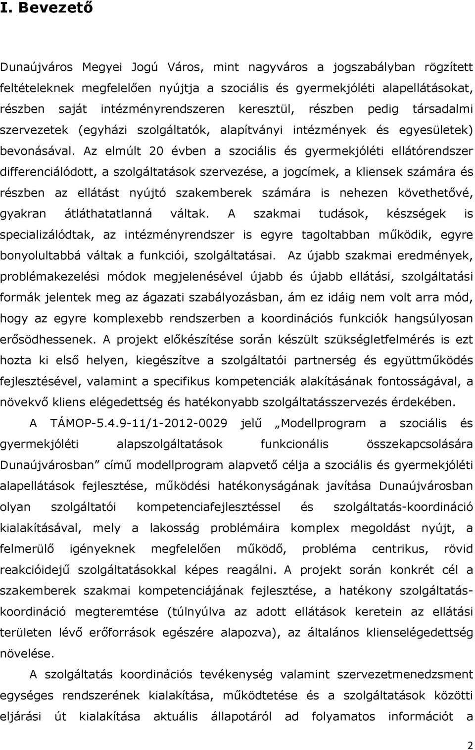 Az elmúlt 20 évben a szociális és gyermekjóléti ellátórendszer differenciálódott, a szolgáltatások szervezése, a jogcímek, a kliensek számára és részben az ellátást nyújtó szakemberek számára is