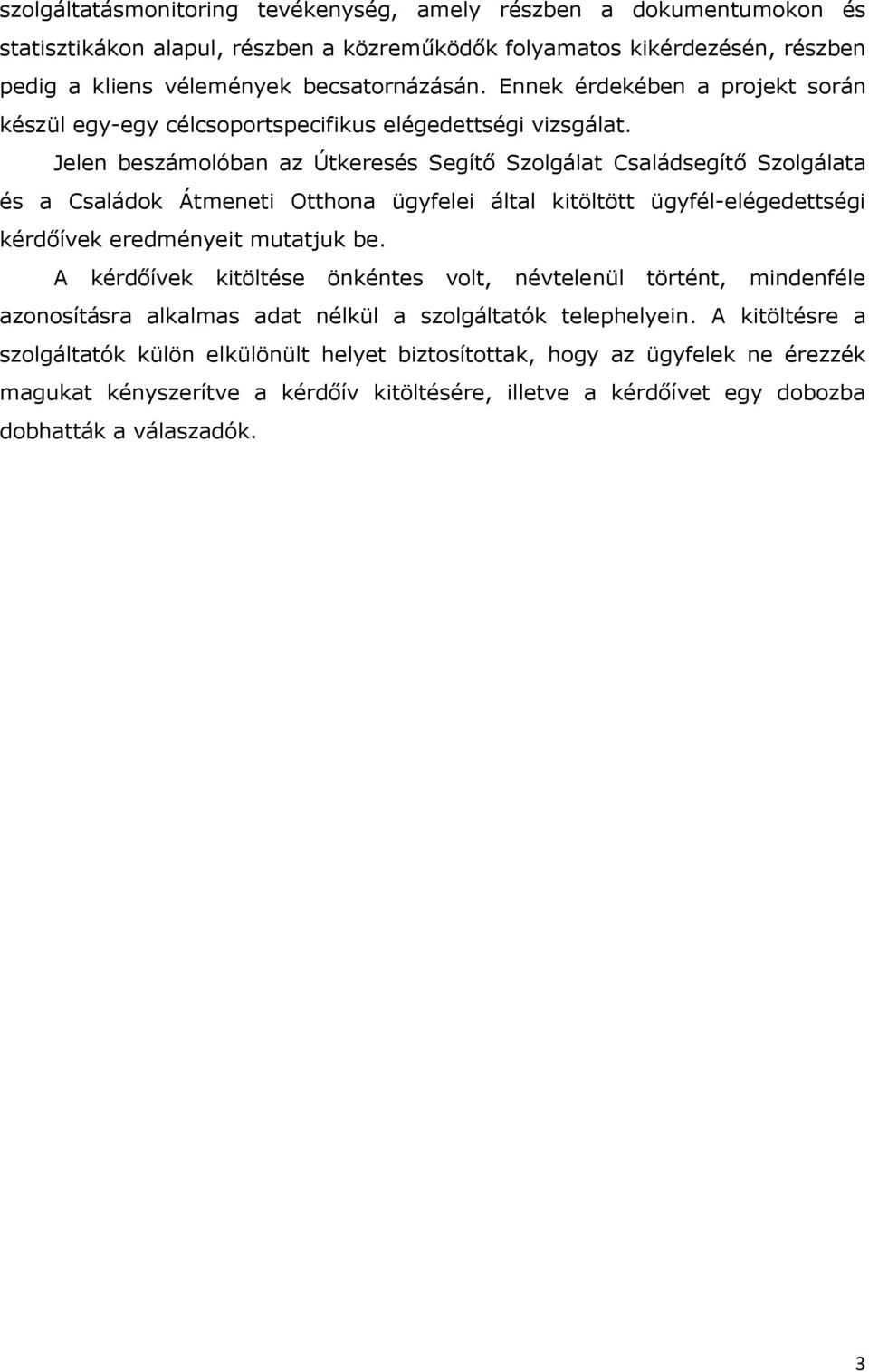 Jelen beszámolóban az Útkeresés Segítő Szolgálat Családsegítő Szolgálata és a Családok Átmeneti Otthona ügyfelei által kitöltött ügyfél-elégedettségi kérdőívek eredményeit mutatjuk be.