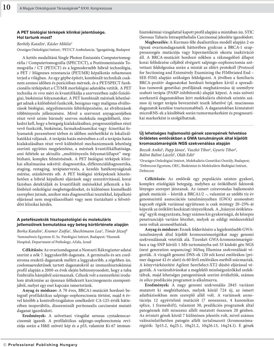 (SPECT/CT), a Pozitron emissziós Tomográfia / CT (PET/CT) és a legmodernebb hibrid technológia, a PET / Mágneses rezonancia (PET/MR) képalkotás rohamosan terjed a világban.