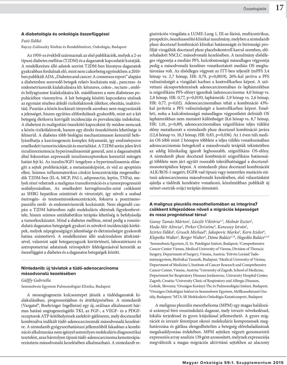 A rendelkezésre álló adatok szerint T2DM-ben bizonyos daganatok gyakrabban fordulnak elő, mint nem cukorbeteg egyénekben: a 200- ben publikált ADA Diabetes and cancer: A consensus report alapján a