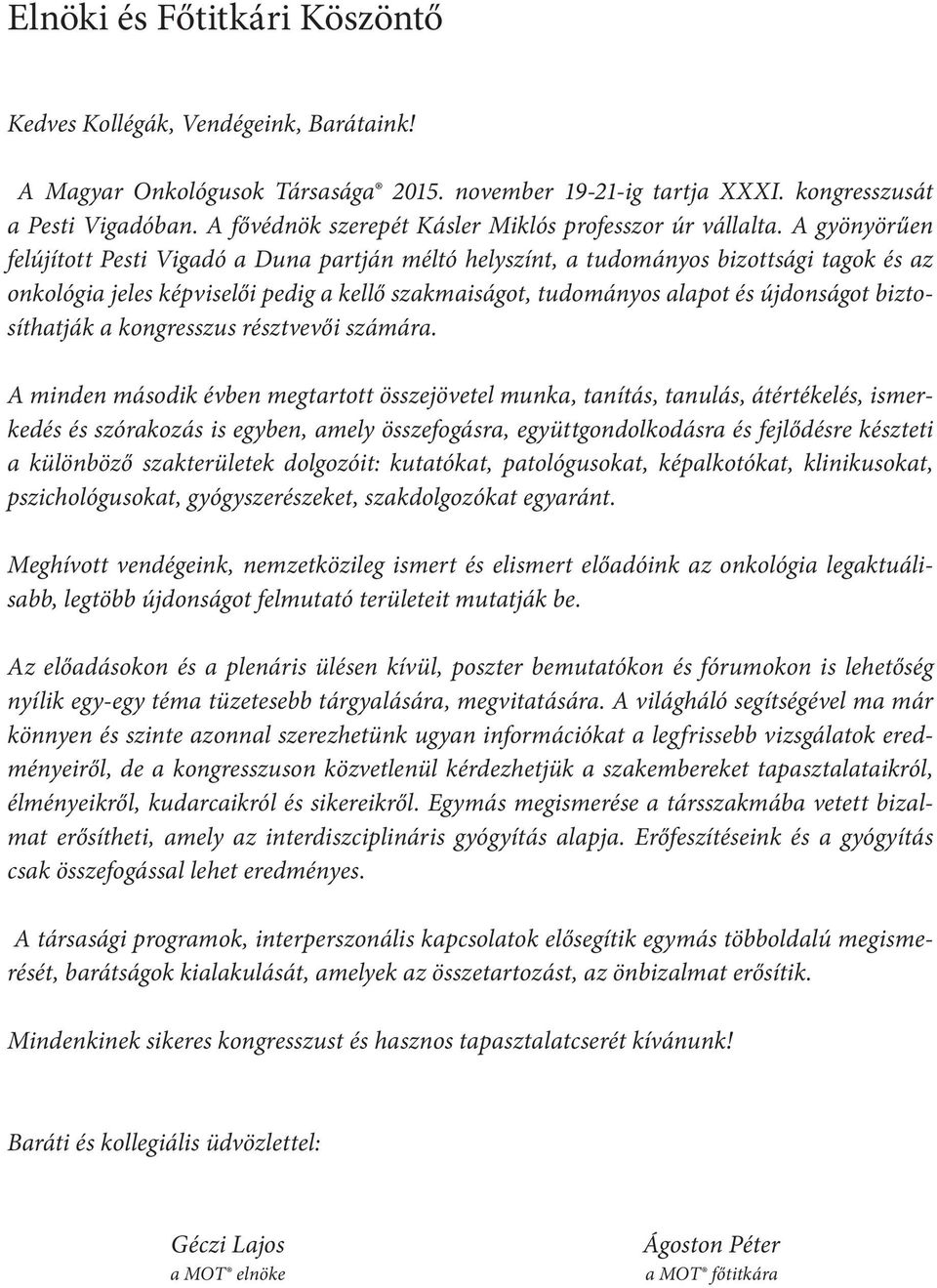 A gyönyörűen felújított Pesti Vigadó a Duna partján méltó helyszínt, a tudományos bizottsági tagok és az onkológia jeles képviselői pedig a kellő szakmaiságot, tudományos alapot és újdonságot