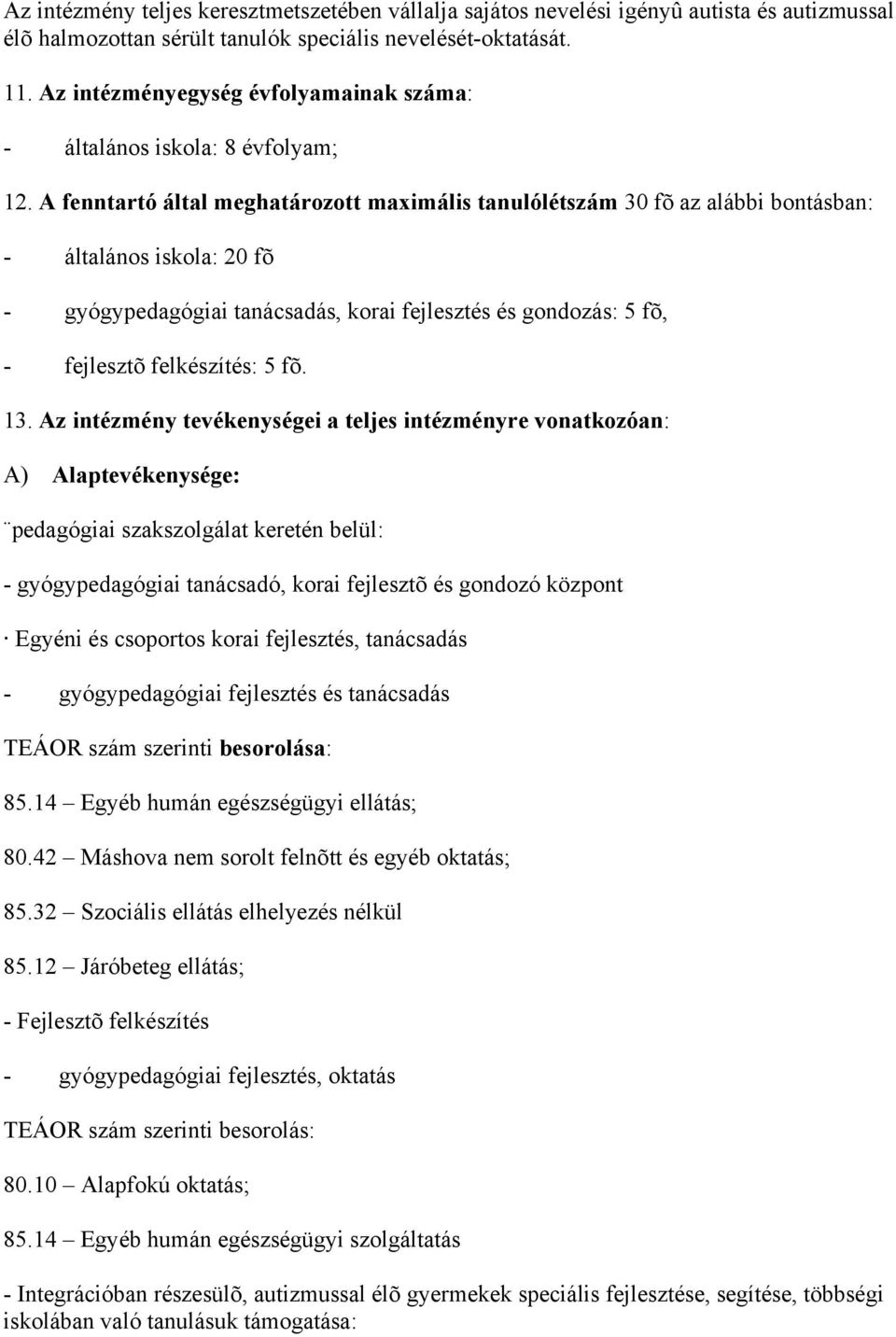 A fenntartó által meghatárztt maximális tanulólétszám 30 fõ az alábbi bntásban: - általáns iskla: 20 fõ - gyógypedagógiai tanácsadás, krai fejlesztés és gndzás: 5 fõ, - fejlesztõ felkészítés: 5 fõ.