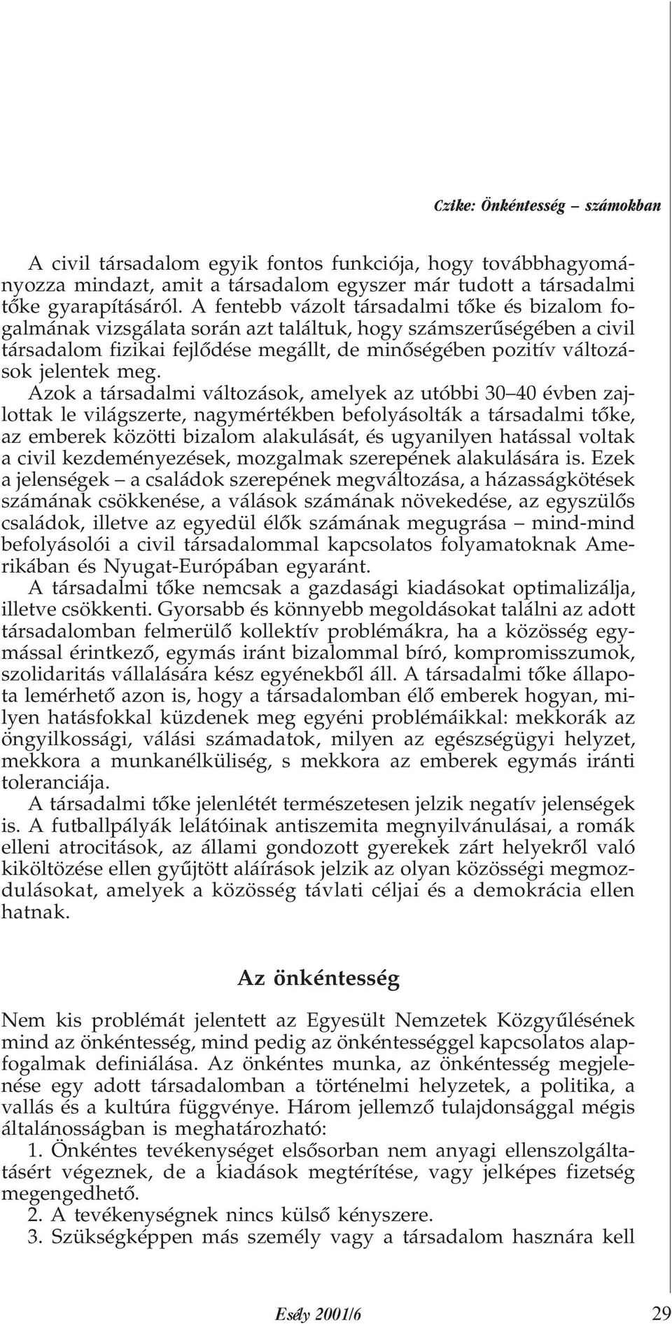 meg. Azok a társadalmi változások, amelyek az utóbbi 30 40 évben zajlottak le világszerte, nagymértékben befolyásolták a társadalmi tõke, az emberek közötti bizalom alakulását, és ugyanilyen hatással