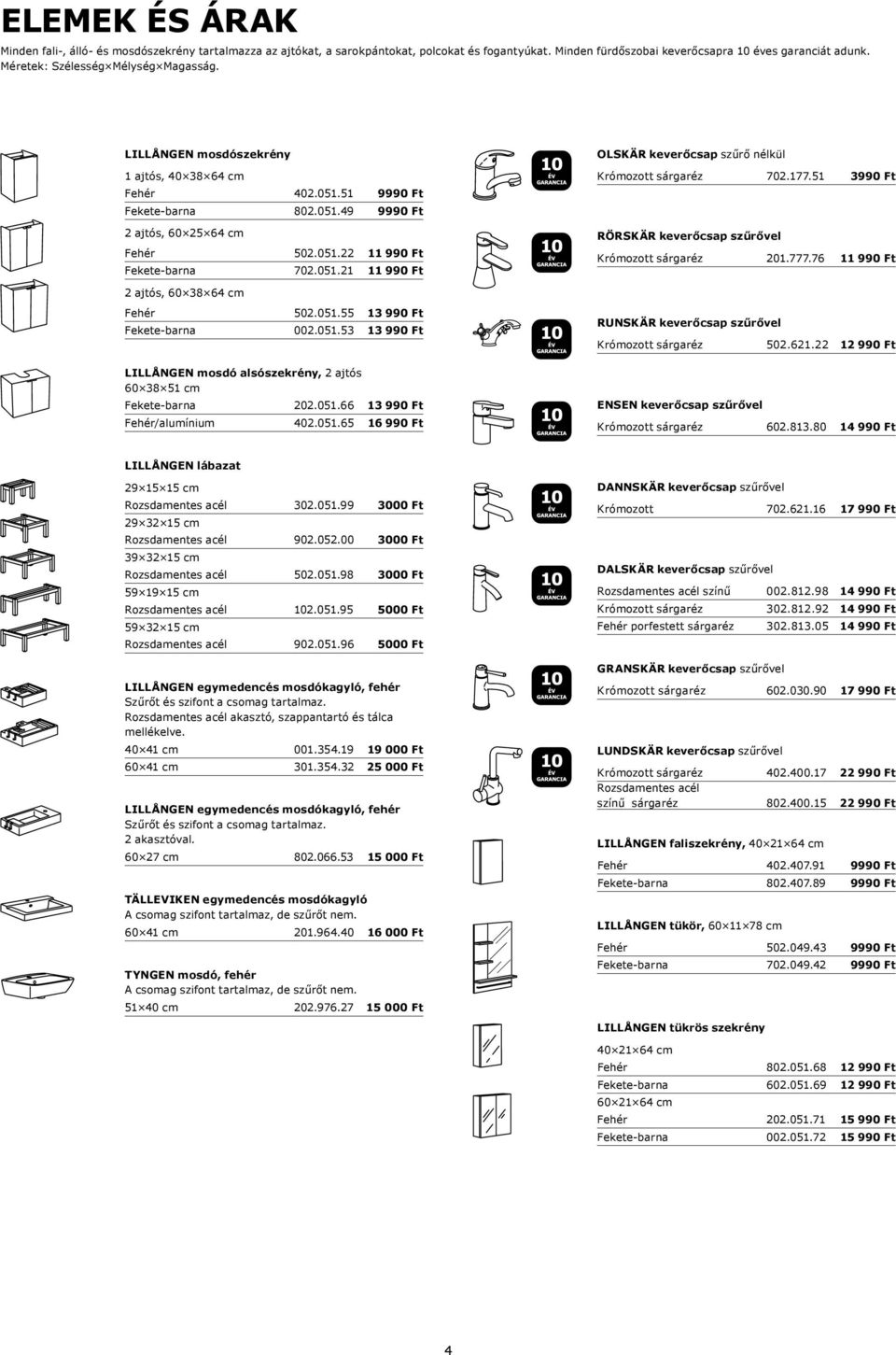 051.53 13 990 Ft 2 ajtós, 60 25 64 cm 702.177.51 3990 Ft RÖRSKÄR keverőcsap szűrővel 201.777.76 11 990 Ft 2 ajtós, 60 38 64 cm RUNSKÄR keverőcsap szűrővel 502.621.22 602.813.