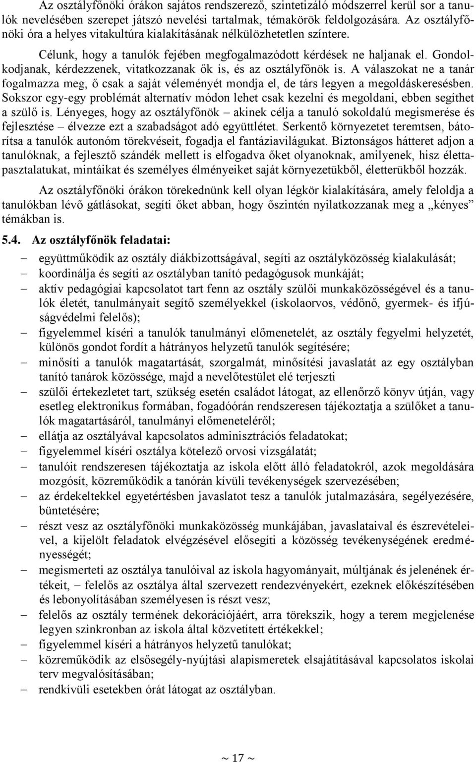 Gondolkodjanak, kérdezzenek, vitatkozzanak ők is, és az osztályfőnök is. A válaszokat ne a tanár fogalmazza meg, ő csak a saját véleményét mondja el, de társ legyen a megoldáskeresésben.