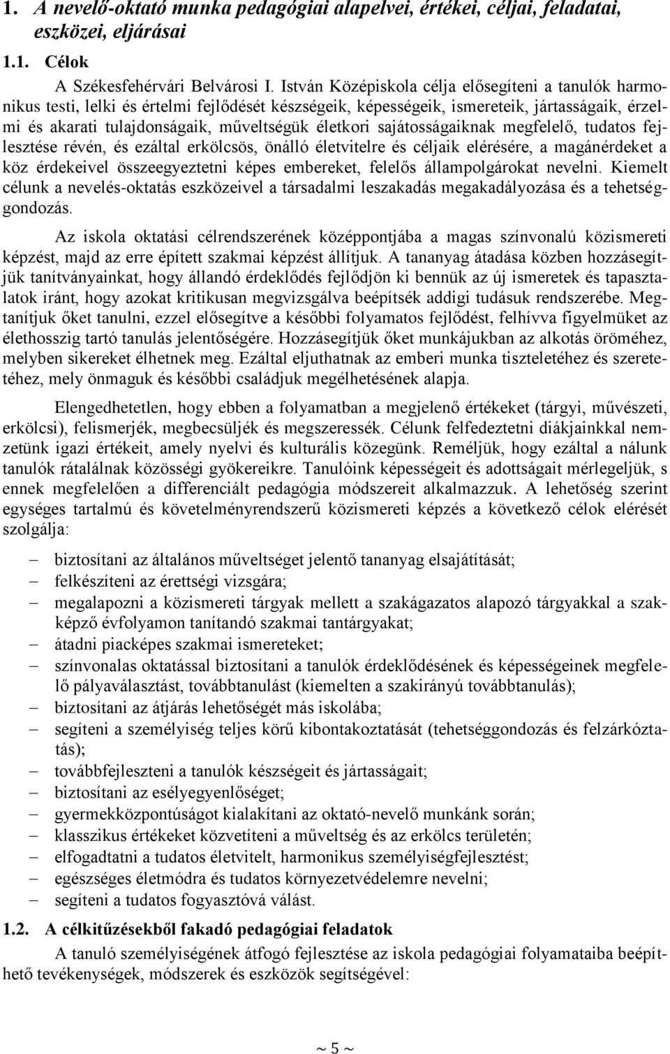 sajátosságaiknak megfelelő, tudatos fejlesztése révén, és ezáltal erkölcsös, önálló életvitelre és céljaik elérésére, a magánérdeket a köz érdekeivel összeegyeztetni képes embereket, felelős