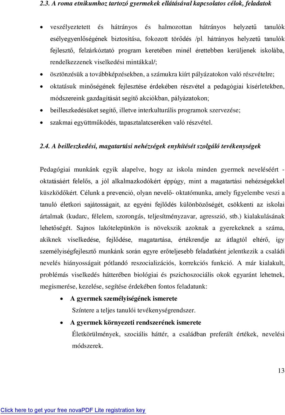 hátrányos helyzetű tanulók fejlesztő, felzárkóztató program keretében minél érettebben kerüljenek iskolába, rendelkezzenek viselkedési mintákkal/; ösztönzésük a továbbképzésekben, a számukra kiírt