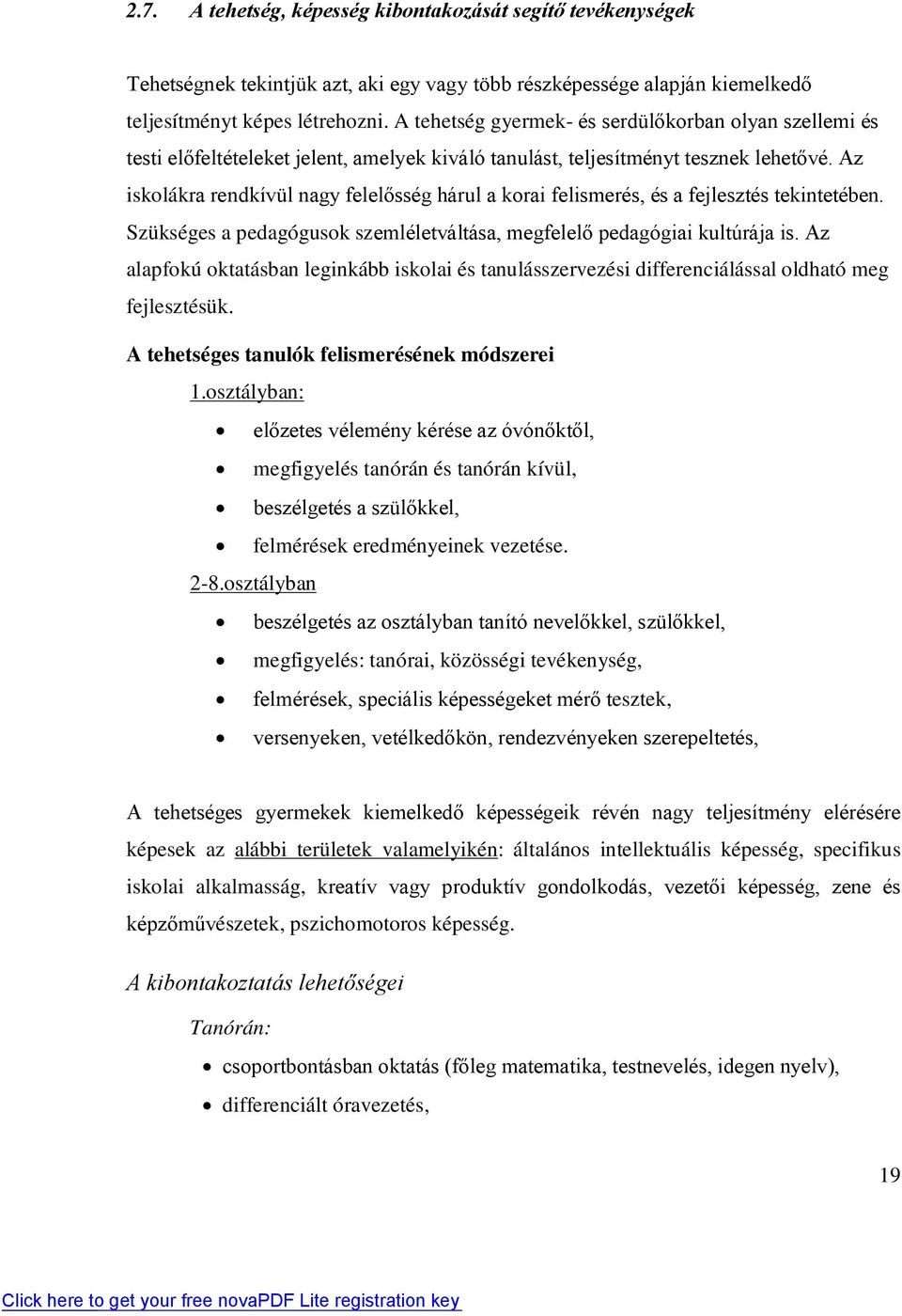 Az iskolákra rendkívül nagy felelősség hárul a korai felismerés, és a fejlesztés tekintetében. Szükséges a pedagógusok szemléletváltása, megfelelő pedagógiai kultúrája is.