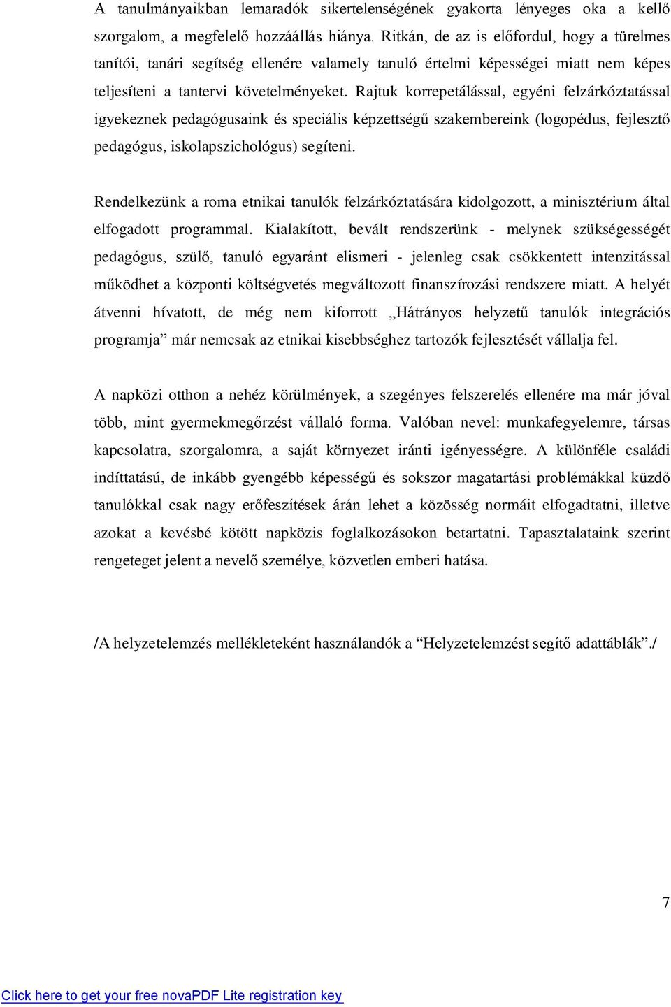 Rajtuk korrepetálással, egyéni felzárkóztatással igyekeznek pedagógusaink és speciális képzettségű szakembereink (logopédus, fejlesztő pedagógus, iskolapszichológus) segíteni.