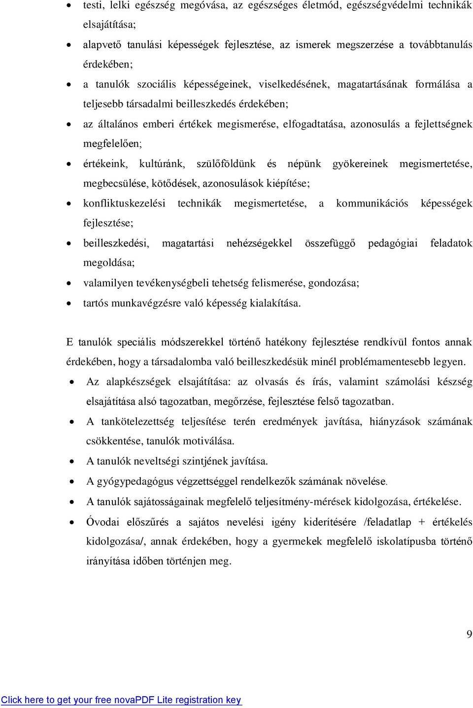 megfelelően; értékeink, kultúránk, szülőföldünk és népünk gyökereinek megismertetése, megbecsülése, kötődések, azonosulások kiépítése; konfliktuskezelési technikák megismertetése, a kommunikációs