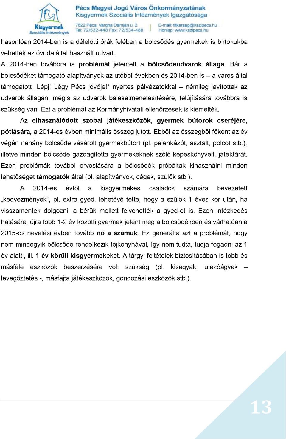 nyertes pályázatokkal némileg javítottak az udvarok állagán, mégis az udvarok balesetmenetesítésére, felújítására továbbra is szükség van. Ezt a problémát az Kormányhivatali ellenőrzések is kiemelték.