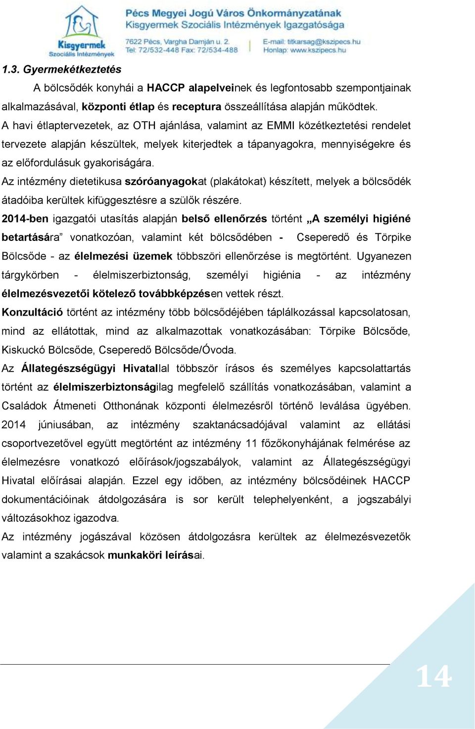 Az intézmény dietetikusa szóróanyagokat (plakátokat) készített, melyek a bölcsődék átadóiba kerültek kifüggesztésre a szülők részére.