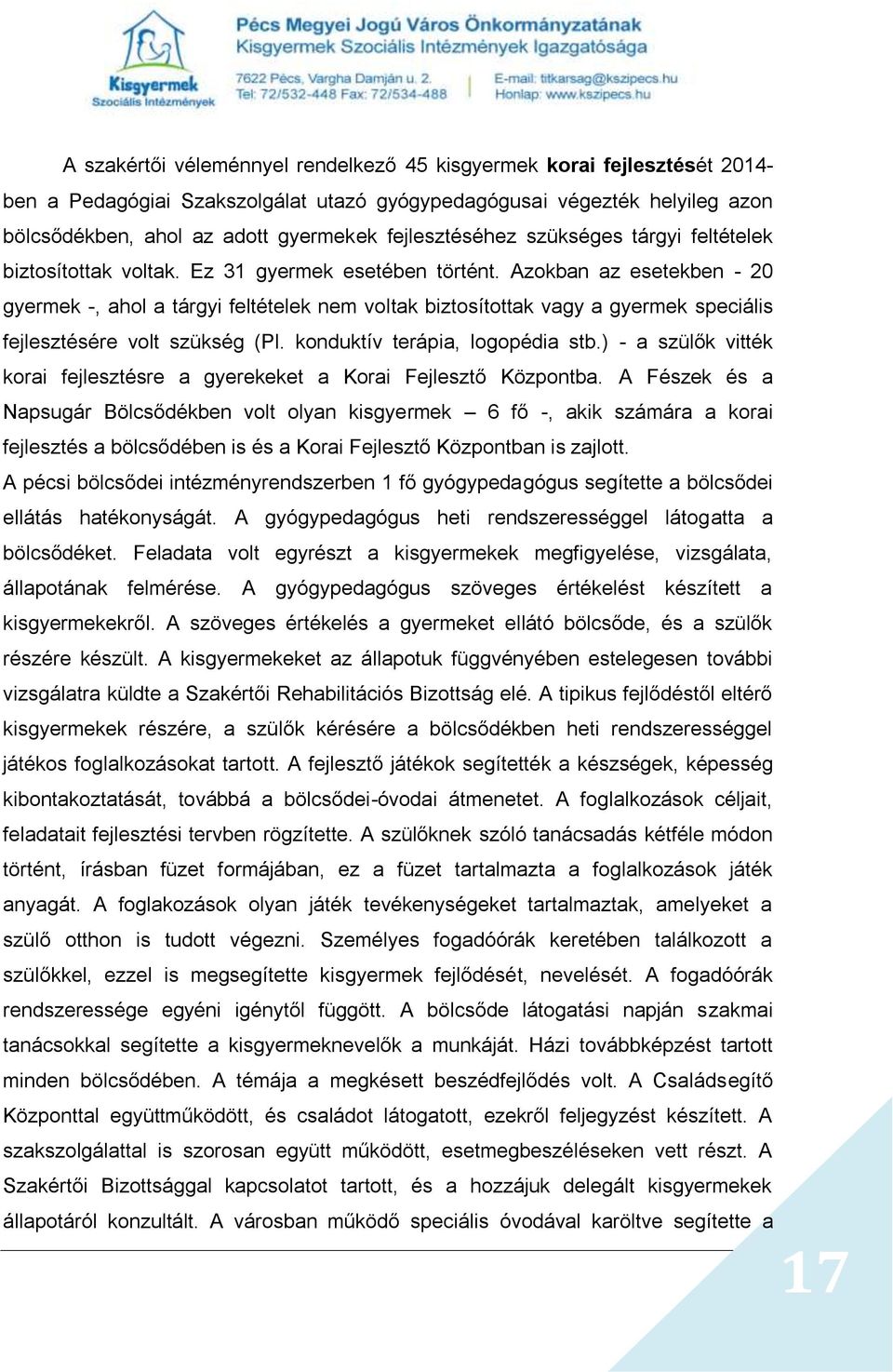 Azokban az esetekben - 20 gyermek -, ahol a tárgyi feltételek nem voltak biztosítottak vagy a gyermek speciális fejlesztésére volt szükség (Pl. konduktív terápia, logopédia stb.