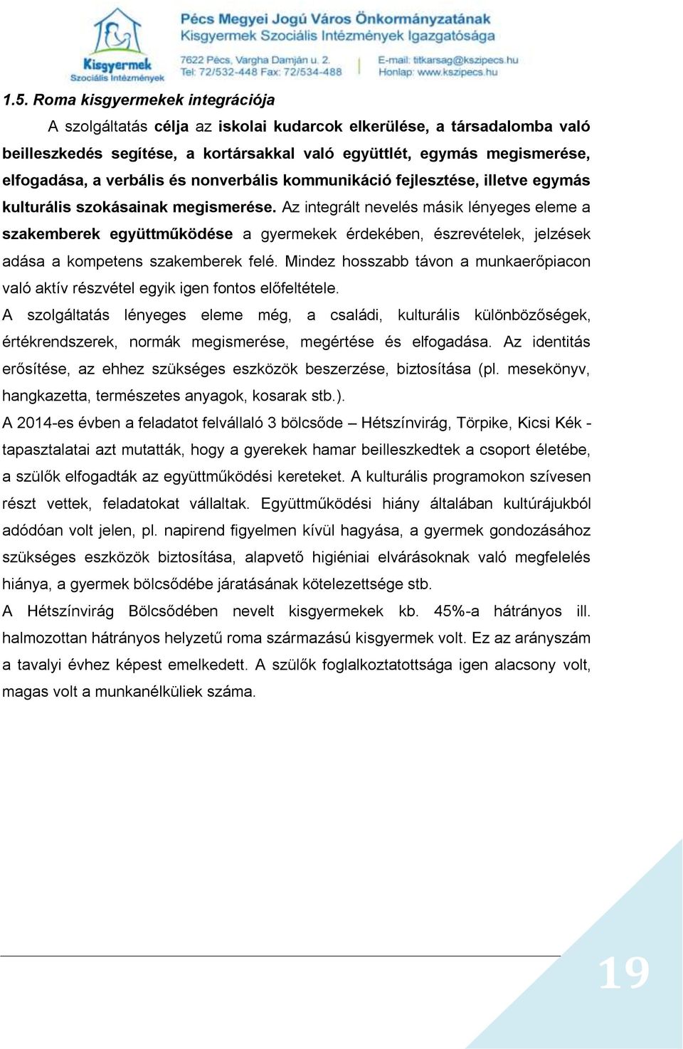 Az integrált nevelés másik lényeges eleme a szakemberek együttműködése a gyermekek érdekében, észrevételek, jelzések adása a kompetens szakemberek felé.