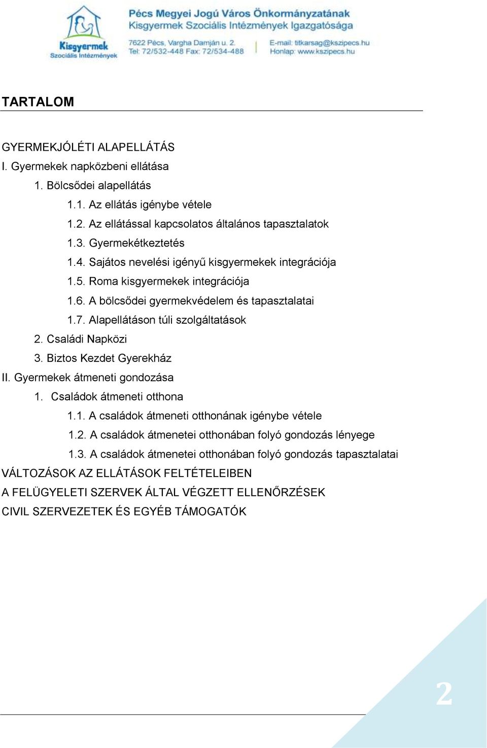 Alapellátáson túli szolgáltatások 2. Családi Napközi 3. Biztos Kezdet Gyerekház II. Gyermekek átmeneti gondozása 1. Családok átmeneti otthona 1.1. A családok átmeneti otthonának igénybe vétele 1.2. A családok átmenetei otthonában folyó gondozás lényege 1.