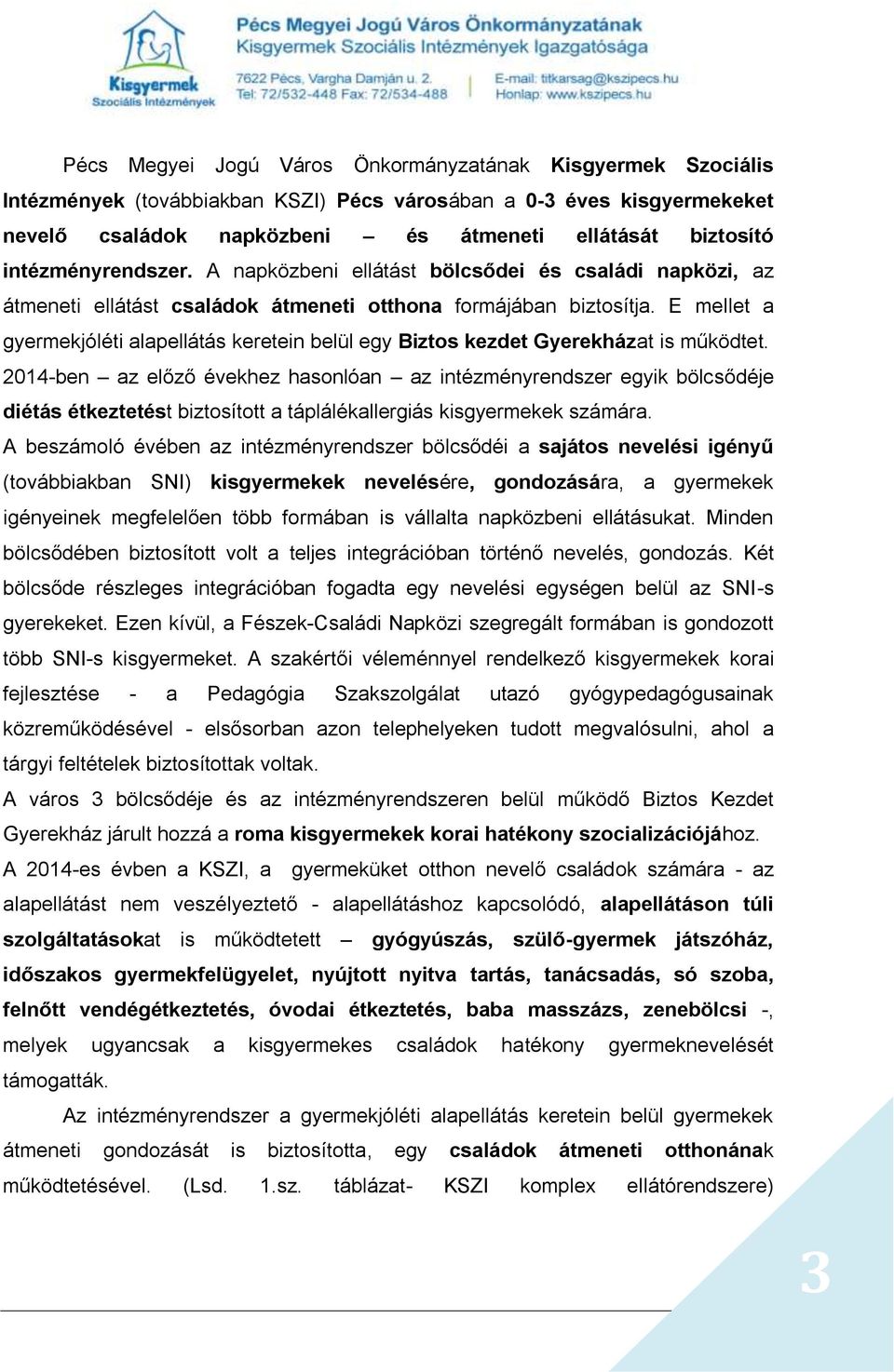 E mellet a gyermekjóléti alapellátás keretein belül egy Biztos kezdet Gyerekházat is működtet.