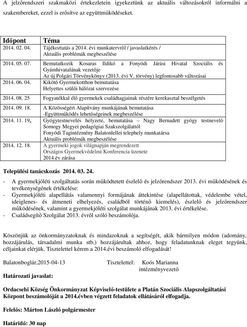 Bemutatkozik Kosaras Ildikó a Fonyódi Járási Hivatal Szociális és Gyámhivatalának vezetője Az új Polgári Törvénykönyv (2013. évi V. törvény) legfontosabb változásai 2014. 06. 04.