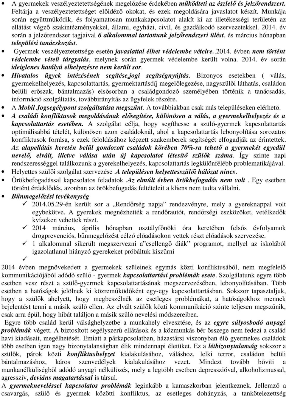 év során a jelzőrendszer tagjaival 6 alkalommal tartottunk jelzőrendszeri ülést, és március hónapban települési tanácskozást. Gyermek veszélyeztetettsége esetén javaslattal élhet védelembe vételre.