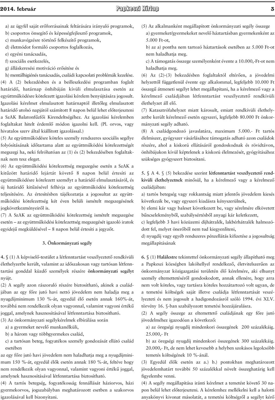 (4) A (2) bekezdésben és a beilleszkedési programban foglalt határidő, határnap önhibáján kívüli elmulasztása esetén az együttműködésre kötelezett igazolási kérelem benyújtására jogosult.