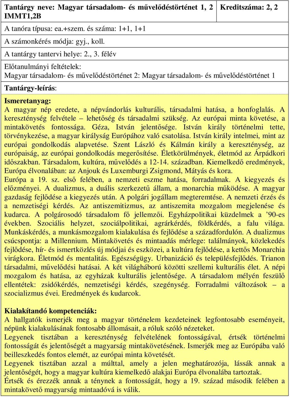 népvándorlás kulturális, társadalmi hatása, a honfoglalás. A kereszténység felvétele lehetőség és társadalmi szükség. Az európai minta követése, a mintakövetés fontossága. Géza, István jelentősége.