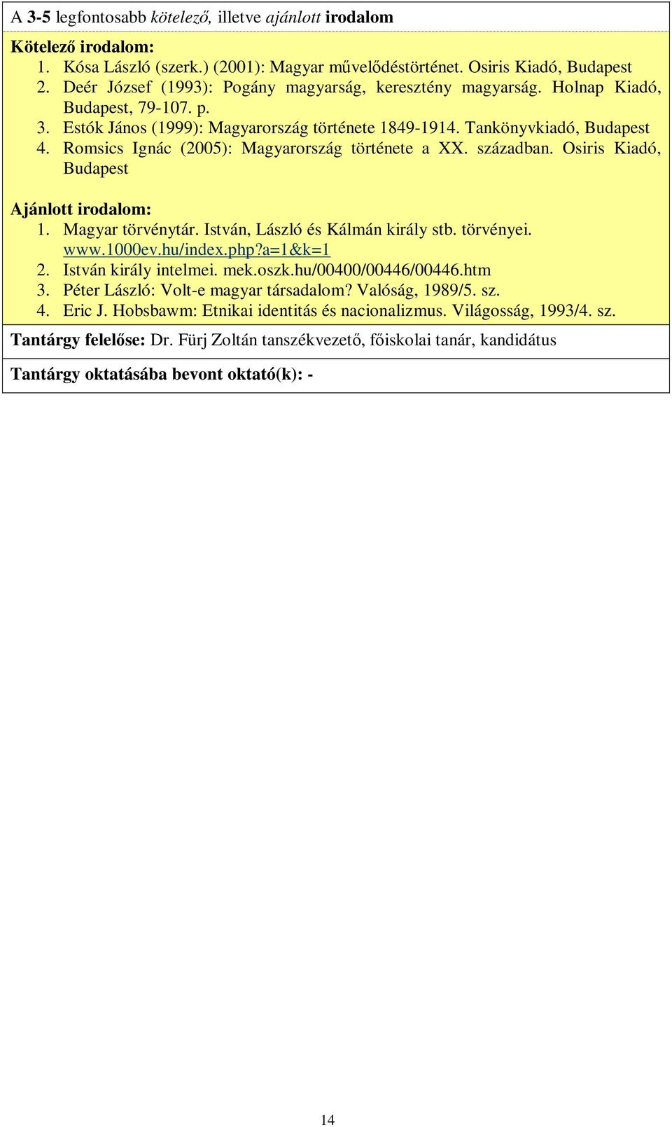 Romsics Ignác (2005): Magyarország története a XX. században. Osiris Kiadó, Budapest Ajánlott irodalom: 1. Magyar törvénytár. István, László és Kálmán király stb. törvényei. www.1000ev.hu/index.php?