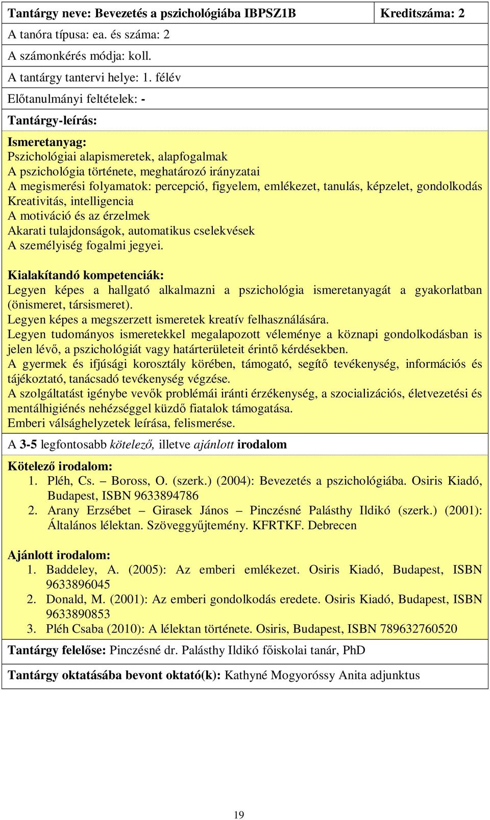 figyelem, emlékezet, tanulás, képzelet, gondolkodás Kreativitás, intelligencia A motiváció és az érzelmek Akarati tulajdonságok, automatikus cselekvések A személyiség fogalmi jegyei.