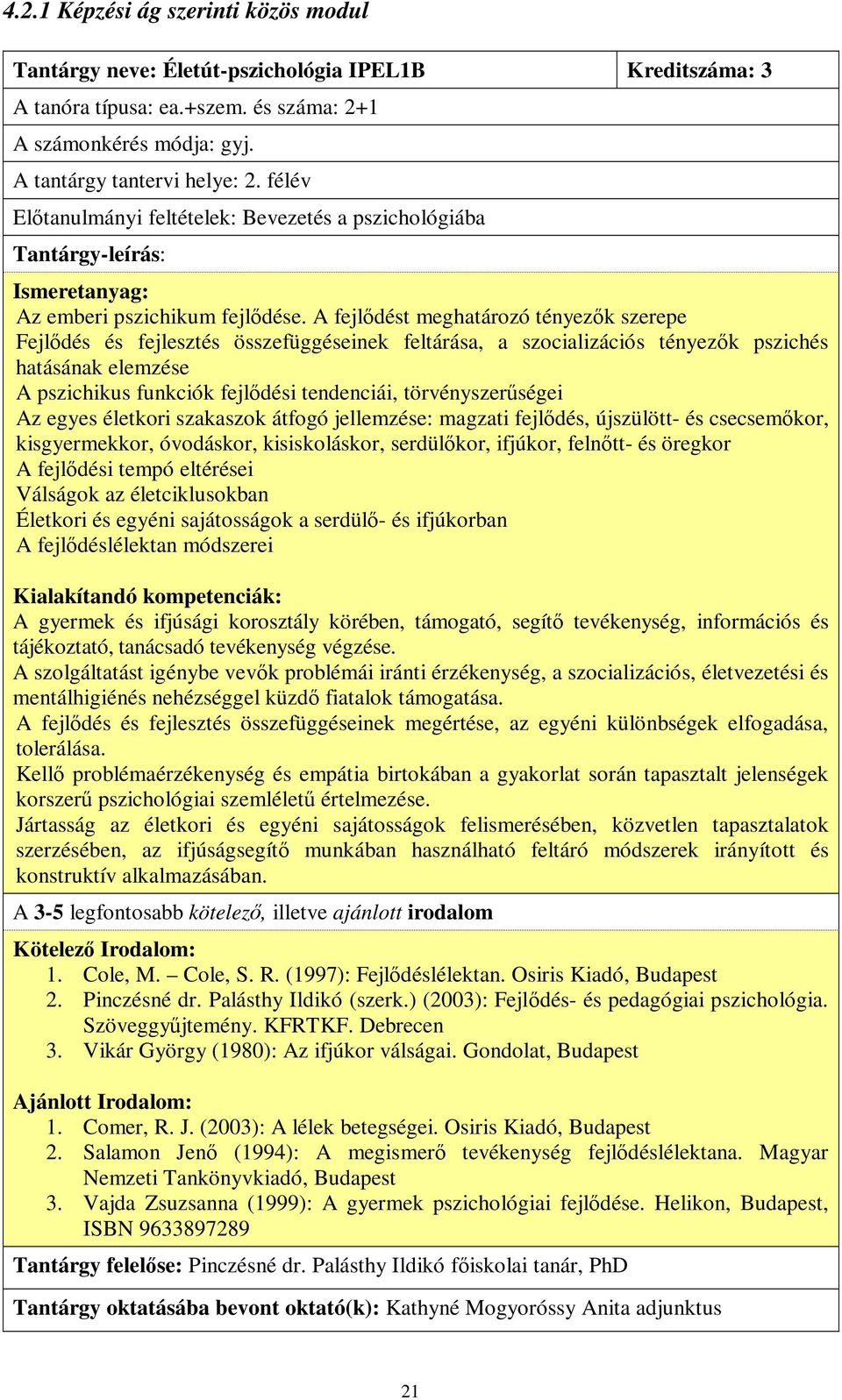 A fejlődést meghatározó tényezők szerepe Fejlődés és fejlesztés összefüggéseinek feltárása, a szocializációs tényezők pszichés hatásának elemzése A pszichikus funkciók fejlődési tendenciái,