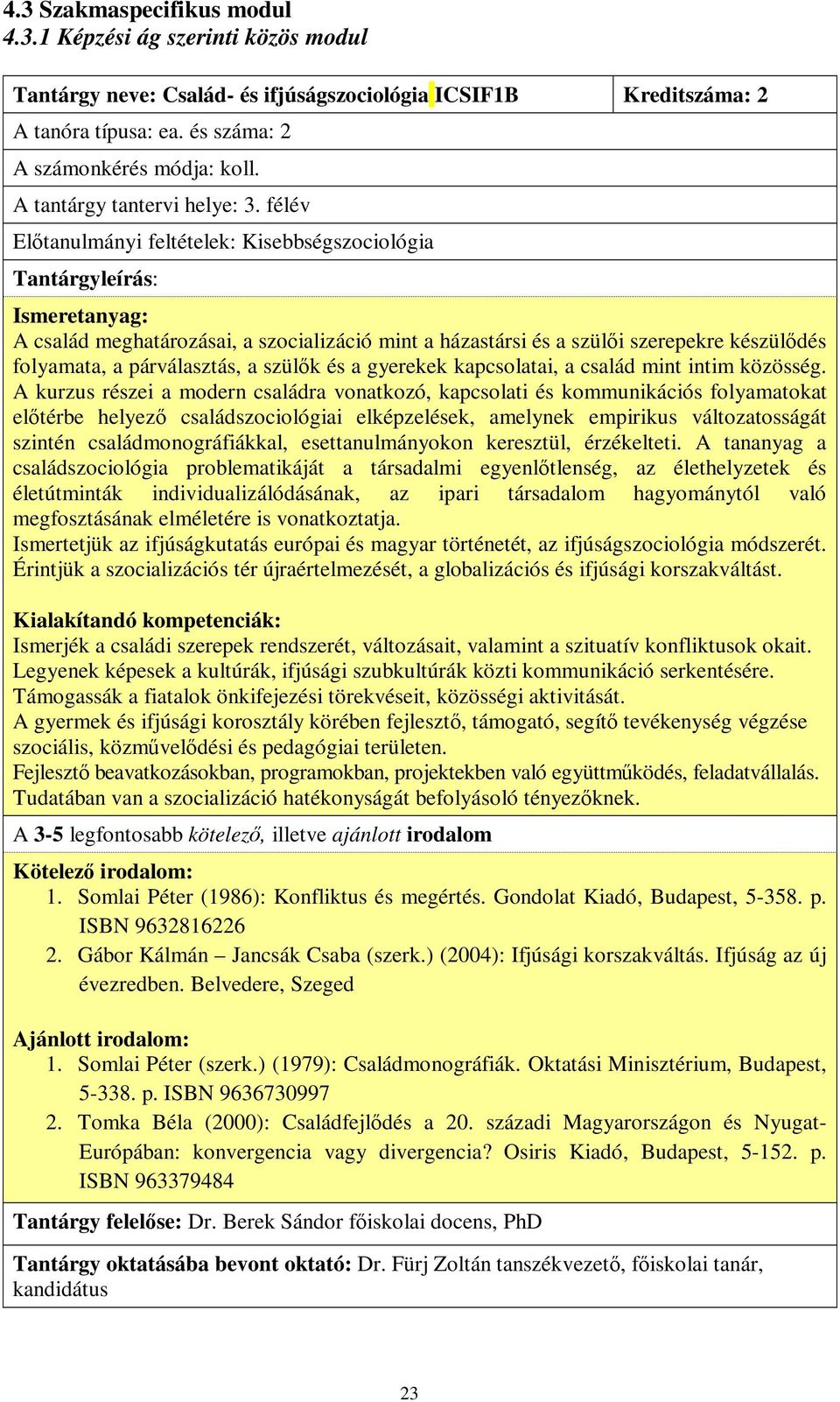 félév Előtanulmányi feltételek: Kisebbségszociológia Tantárgyleírás: Ismeretanyag: A család meghatározásai, a szocializáció mint a házastársi és a szülői szerepekre készülődés folyamata, a