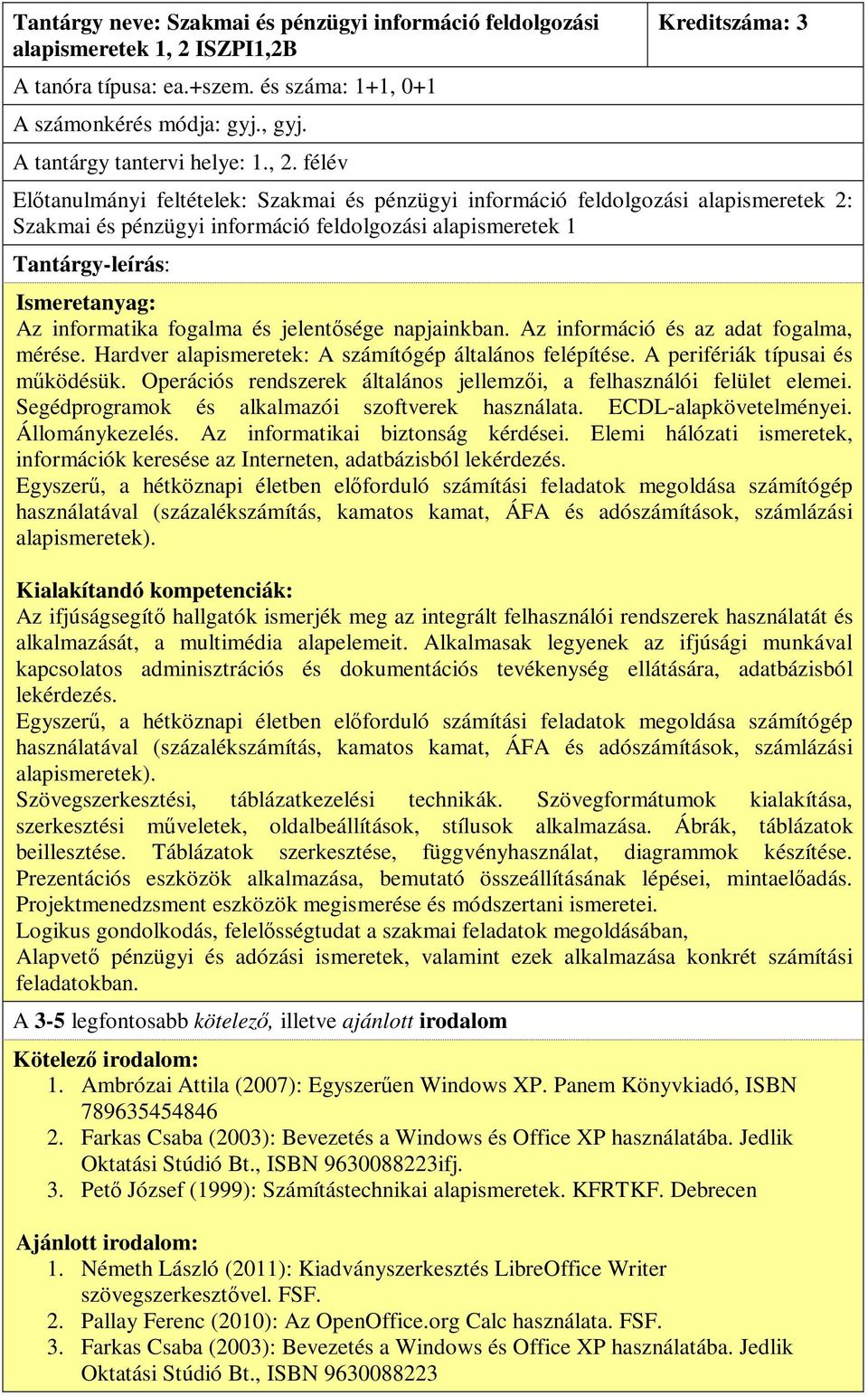 félév Kreditszáma: 3 Előtanulmányi feltételek: Szakmai és pénzügyi információ feldolgozási alapismeretek 2: Szakmai és pénzügyi információ feldolgozási alapismeretek 1 Tantárgy-leírás: Ismeretanyag: