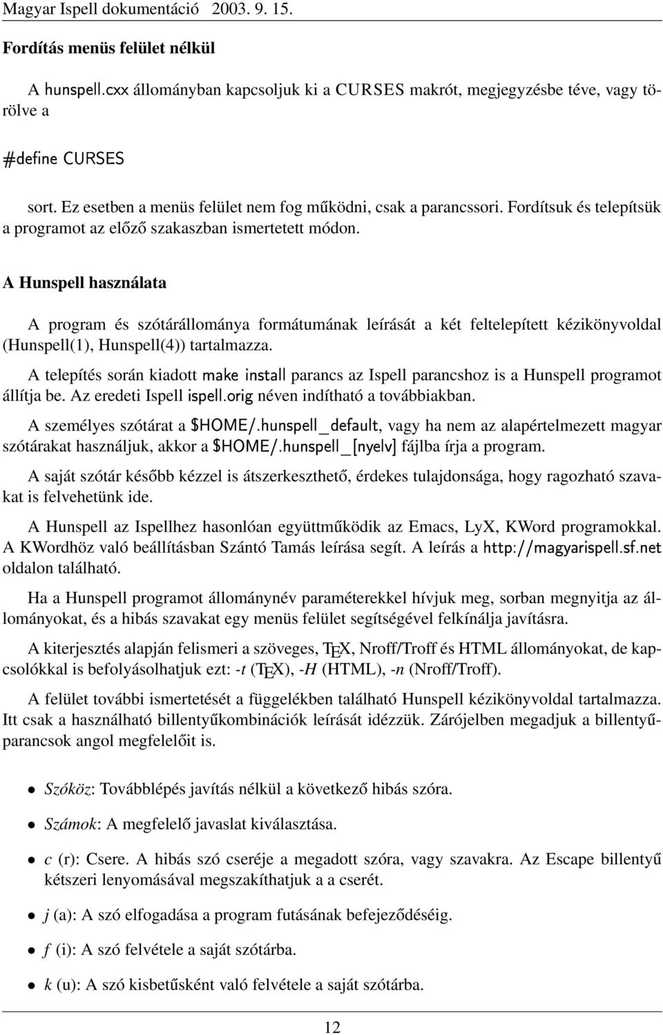 A Hunspell használata A program és szótárállománya formátumának leírását a két feltelepített kézikönyvoldal (Hunspell(1), Hunspell(4)) tartalmazza. A telepítés során kiadott!ceu5: A%6!