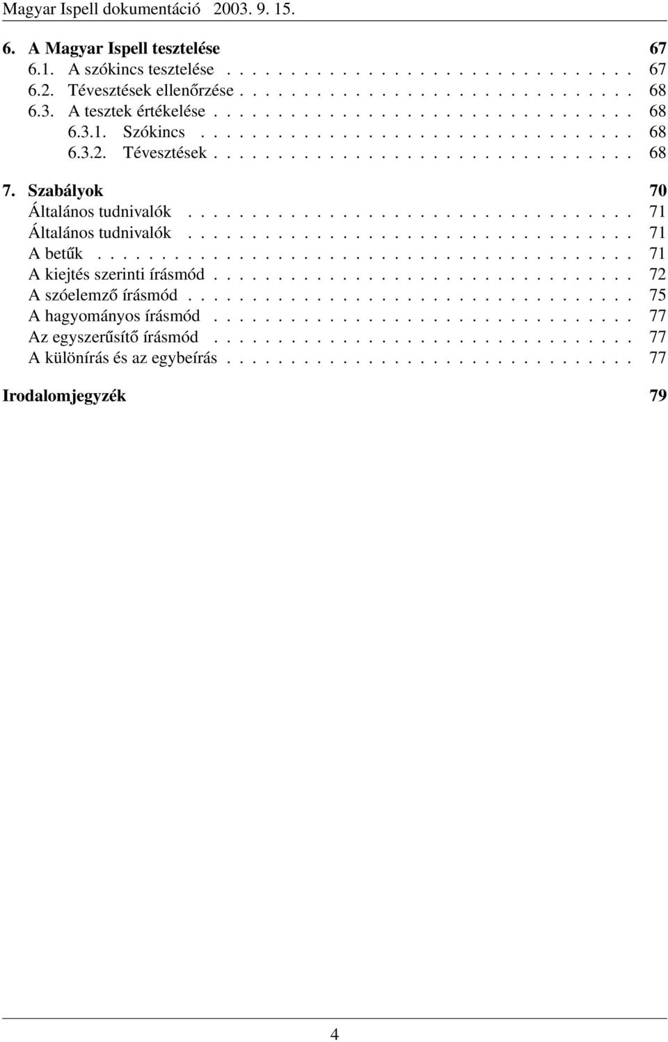 ......................................... 71 A kiejtés szerinti írásmód................................. 72 A szóelemző írásmód................................... 75 A hagyományos írásmód.