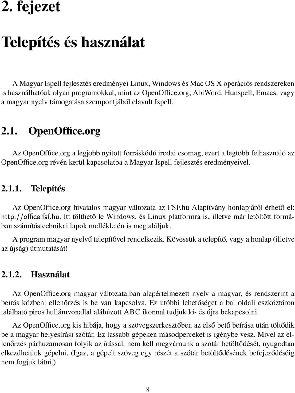 org a legjobb nyitott forráskódú irodai csomag, ezért a legtöbb felhasználó az OpenOffice.org révén kerül kapcsolatba a Magyar Ispell fejlesztés eredményeivel. 2.1.1. Telepítés Az OpenOffice.