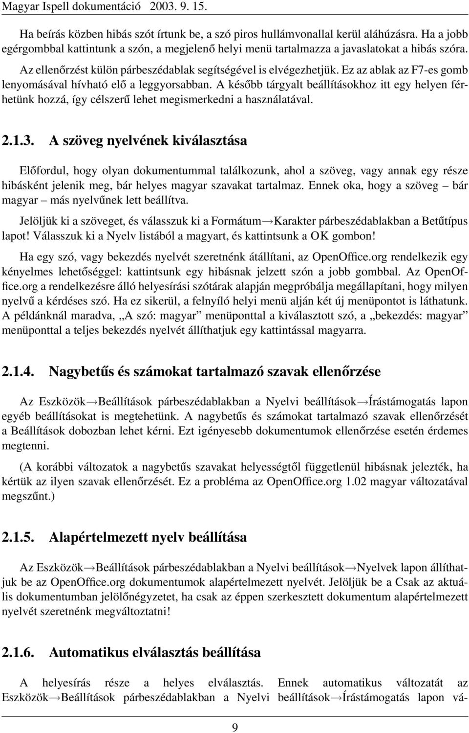 A később tárgyalt beállításokhoz itt egy helyen férhetünk hozzá, így célszerű lehet megismerkedni a használatával. 2.1.3.