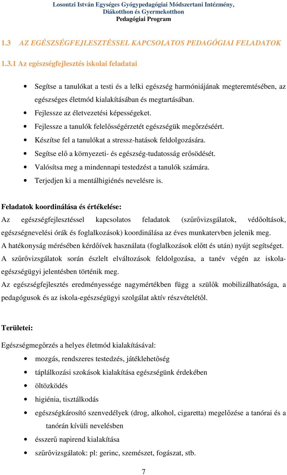 1 Az egészségfejlesztés iskolai feladatai Segítse a tanulókat a testi és a lelki egészség harmóniájának megteremtésében, az egészséges életmód kialakításában és megtartásában.