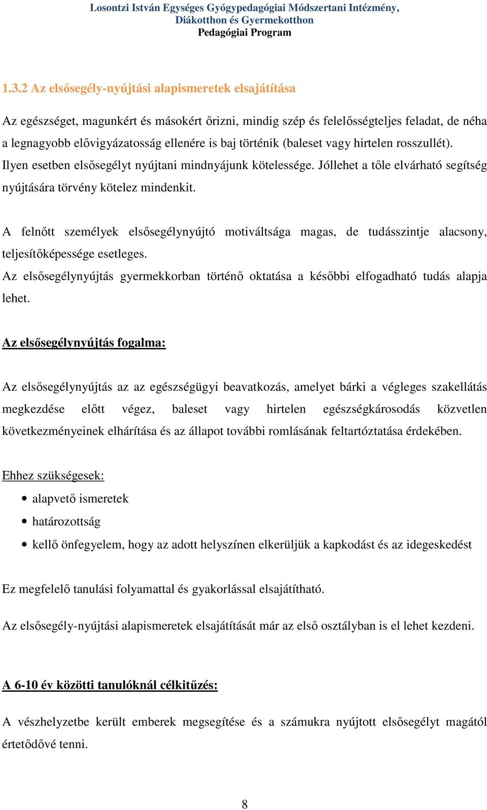 történik (baleset vagy hirtelen rosszullét). Ilyen esetben elsősegélyt nyújtani mindnyájunk kötelessége. Jóllehet a tőle elvárható segítség nyújtására törvény kötelez mindenkit.