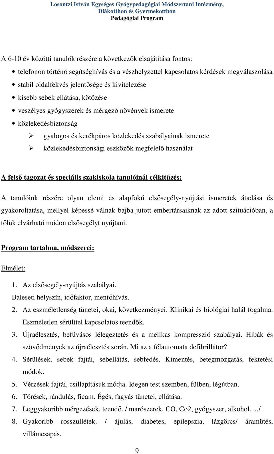 közlekedésbiztonság gyalogos és kerékpáros közlekedés szabályainak ismerete közlekedésbiztonsági eszközök megfelelő használat A felső tagozat és speciális szakiskola tanulóinál célkitűzés: A