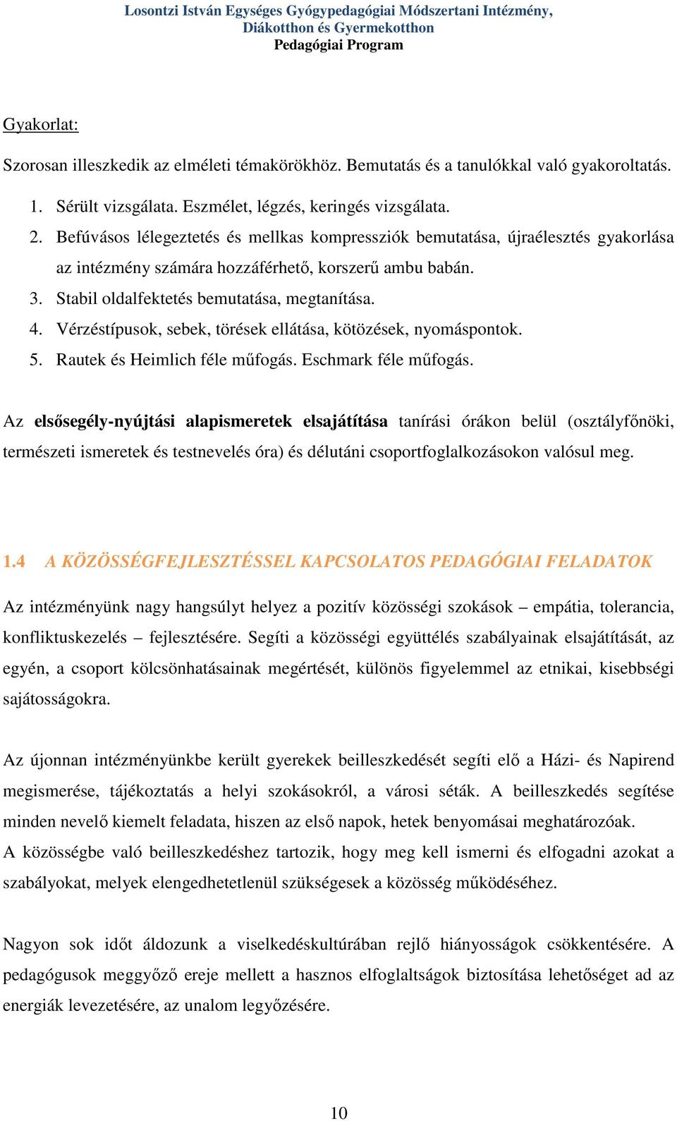 Befúvásos lélegeztetés és mellkas kompressziók bemutatása, újraélesztés gyakorlása az intézmény számára hozzáférhető, korszerű ambu babán. 3. Stabil oldalfektetés bemutatása, megtanítása. 4.