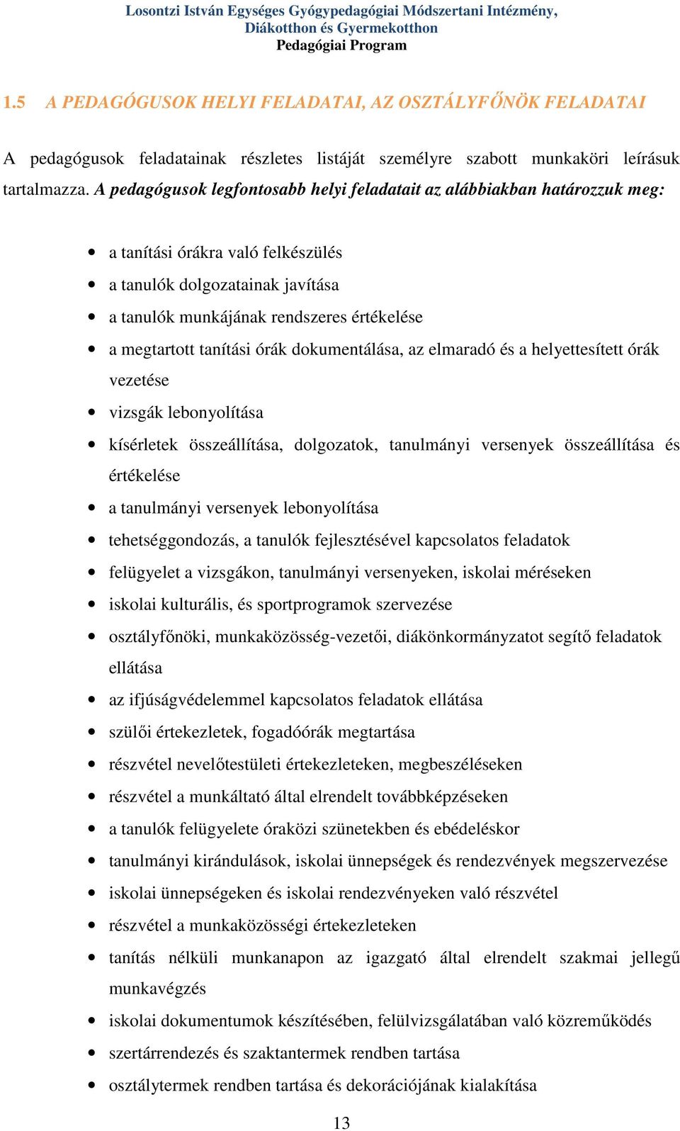 A pedagógusok legfontosabb helyi feladatait az alábbiakban határozzuk meg: a tanítási órákra való felkészülés a tanulók dolgozatainak javítása a tanulók munkájának rendszeres értékelése a megtartott