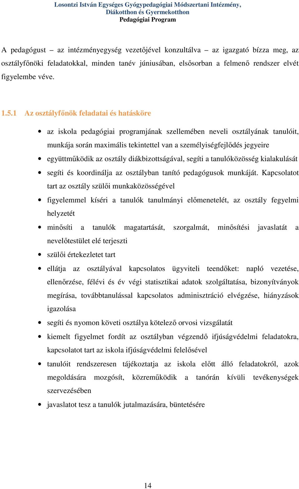 1 Az osztályfőnök feladatai és hatásköre az iskola pedagógiai programjának szellemében neveli osztályának tanulóit, munkája során maximális tekintettel van a személyiségfejlődés jegyeire