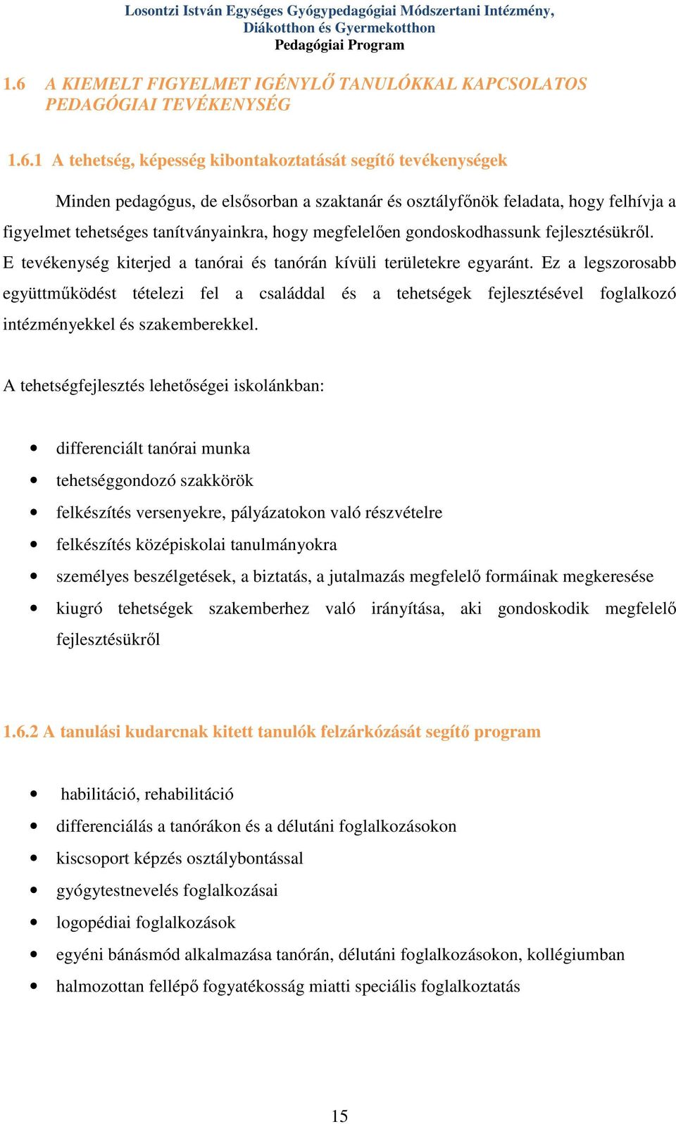 1 A tehetség, képesség kibontakoztatását segítő tevékenységek Minden pedagógus, de elsősorban a szaktanár és osztályfőnök feladata, hogy felhívja a figyelmet tehetséges tanítványainkra, hogy