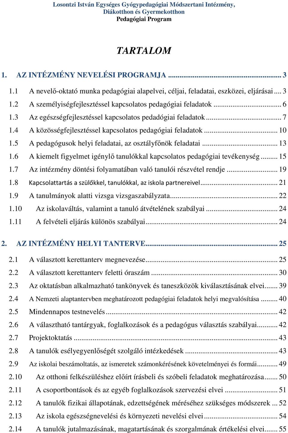 3 Az egészségfejlesztéssel kapcsolatos pedadógiai feladatok... 7 1.4 A közösségfejlesztéssel kapcsolatos pedagógiai feladatok... 10 1.5 A pedagógusok helyi feladatai, az osztályfőnök feladatai... 13 1.