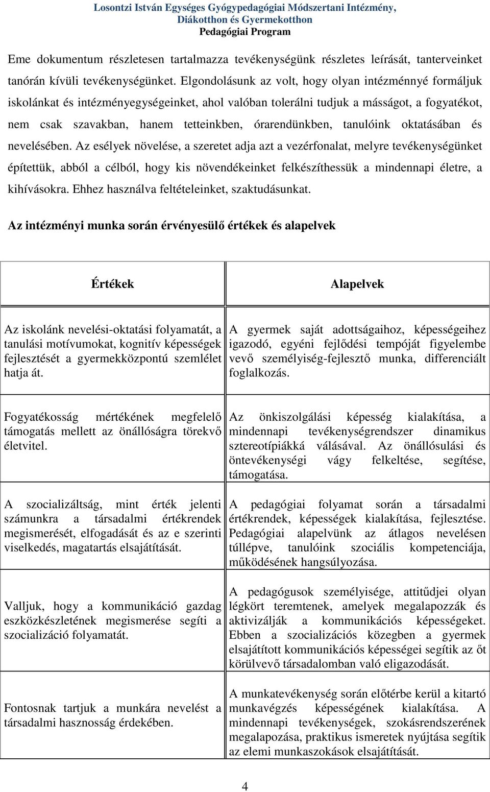 Elgondolásunk az volt, hogy olyan intézménnyé formáljuk iskolánkat és intézményegységeinket, ahol valóban tolerálni tudjuk a másságot, a fogyatékot, nem csak szavakban, hanem tetteinkben,