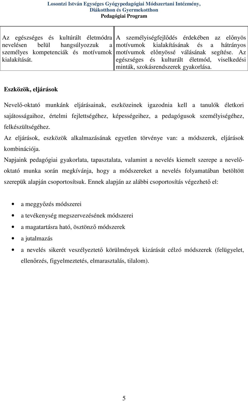 Az egészséges és kulturált életmód, viselkedési minták, szokásrendszerek gyakorlása.