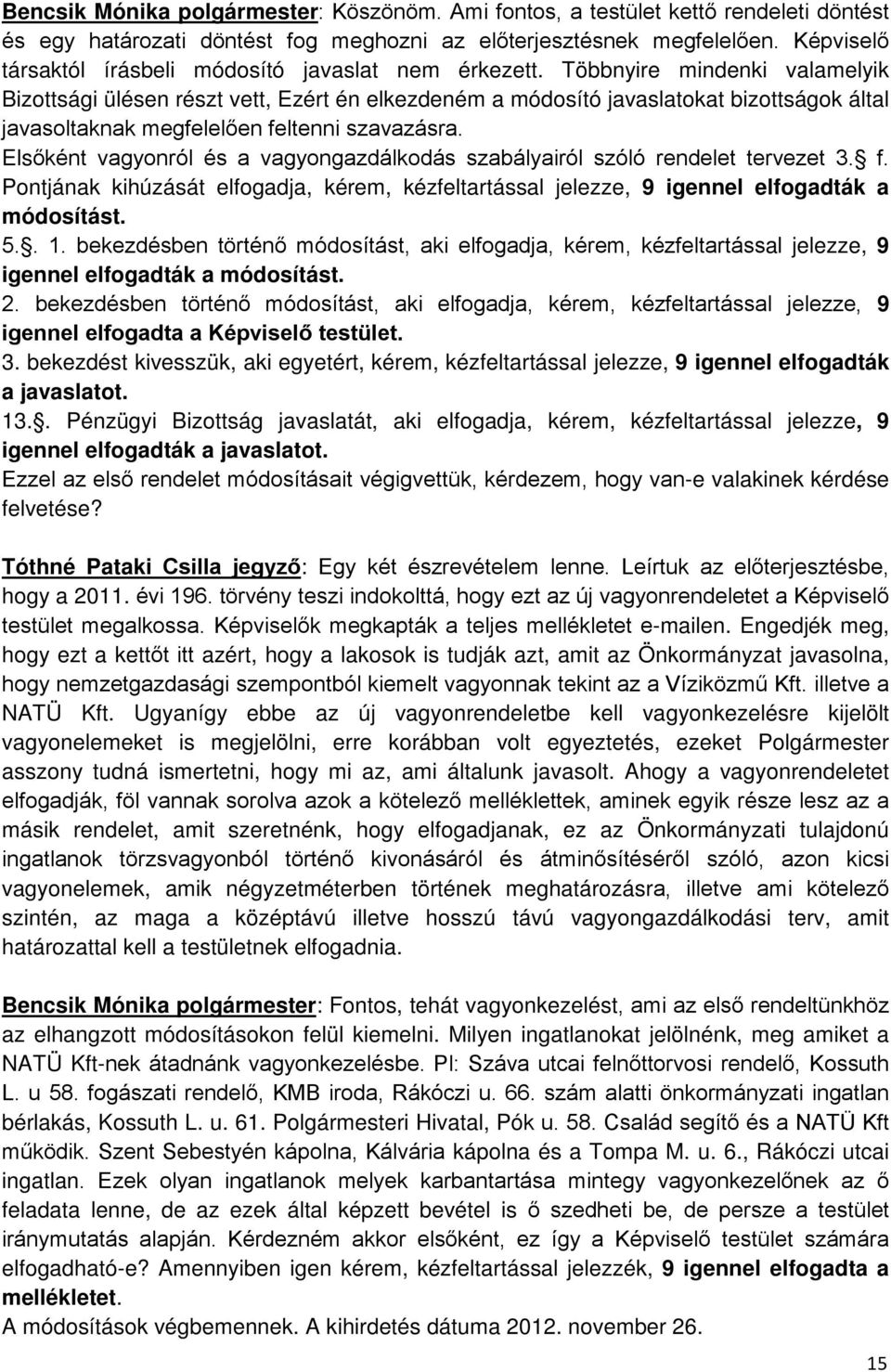 Többnyire mindenki valamelyik Bizottsági ülésen részt vett, Ezért én elkezdeném a módosító javaslatokat bizottságok által javasoltaknak megfelelően feltenni szavazásra.