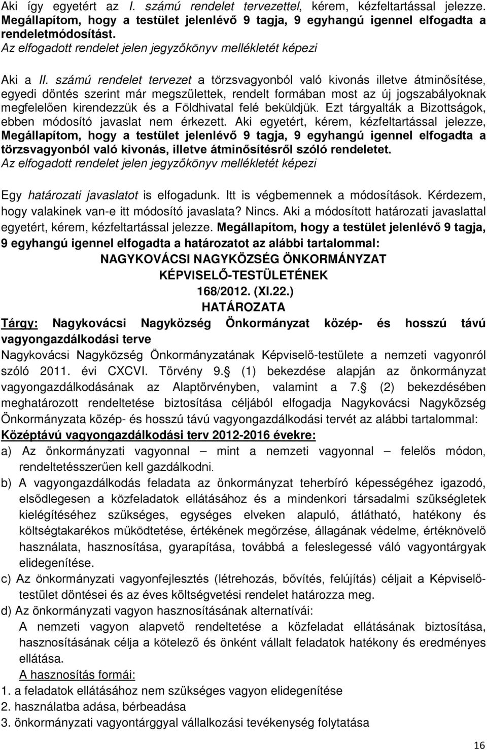 számú rendelet tervezet a törzsvagyonból való kivonás illetve átminősítése, egyedi döntés szerint már megszülettek, rendelt formában most az új jogszabályoknak megfelelően kirendezzük és a