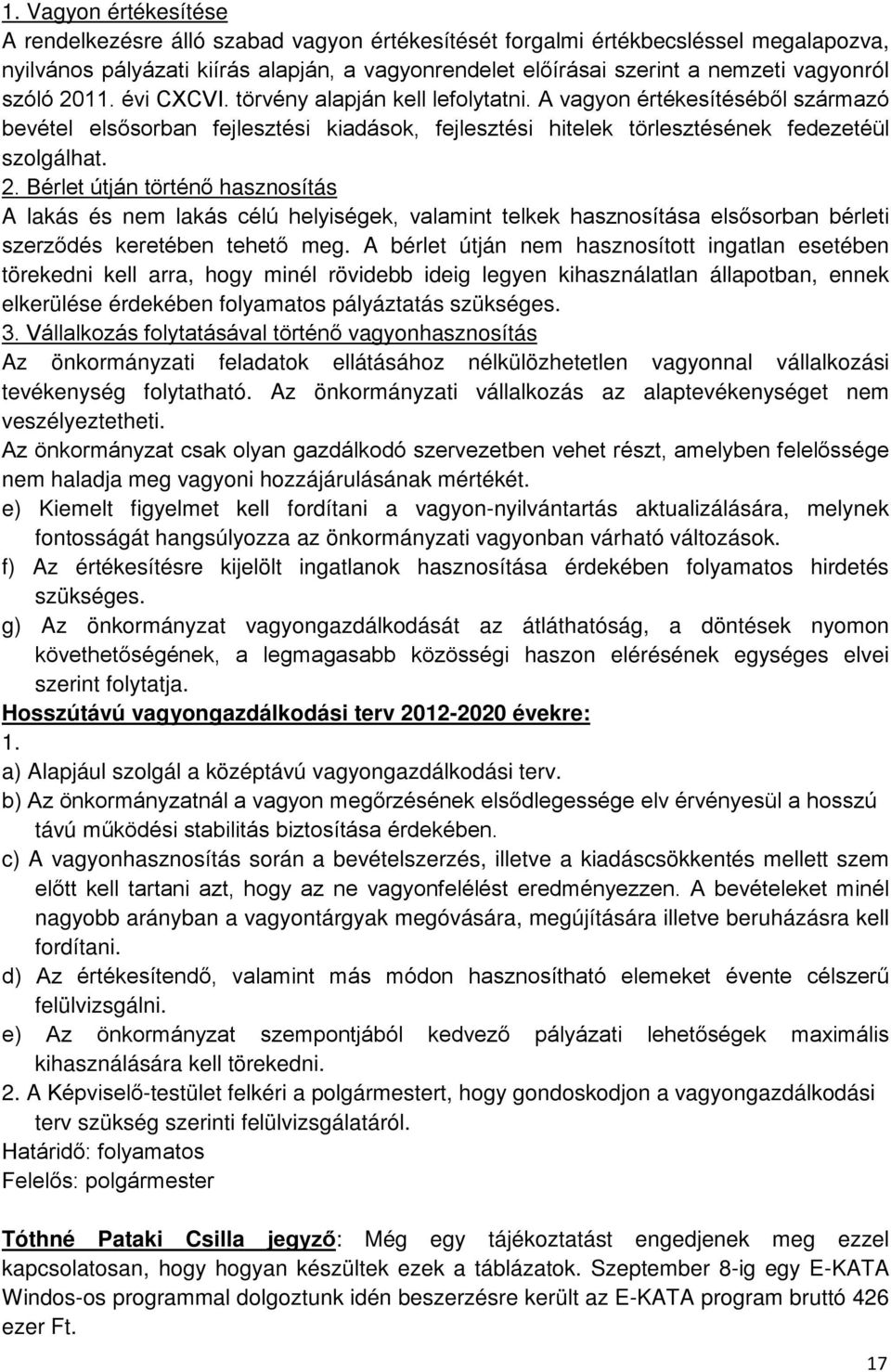 2. Bérlet útján történő hasznosítás A lakás és nem lakás célú helyiségek, valamint telkek hasznosítása elsősorban bérleti szerződés keretében tehető meg.