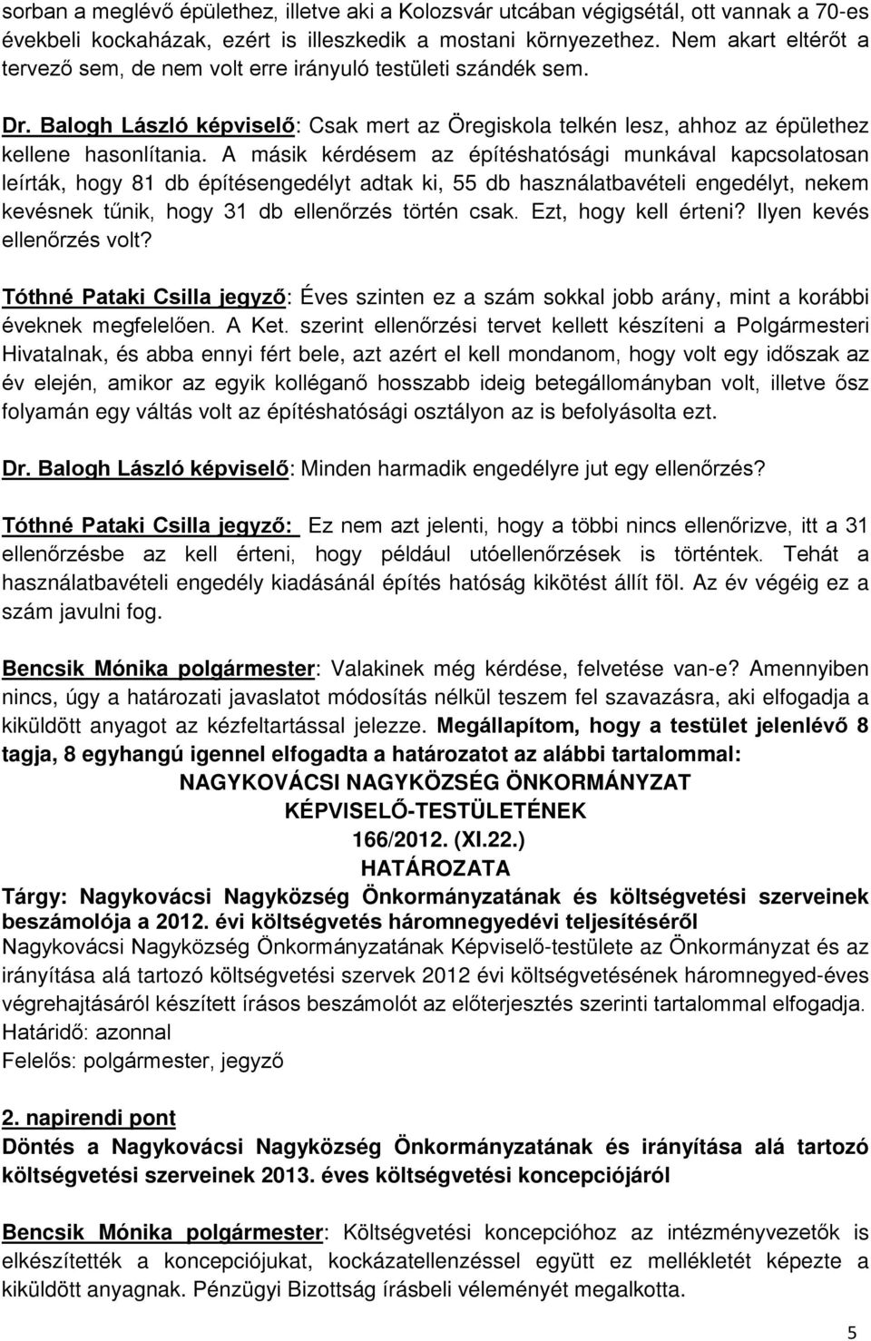 A másik kérdésem az építéshatósági munkával kapcsolatosan leírták, hogy 81 db építésengedélyt adtak ki, 55 db használatbavételi engedélyt, nekem kevésnek tűnik, hogy 31 db ellenőrzés történ csak.