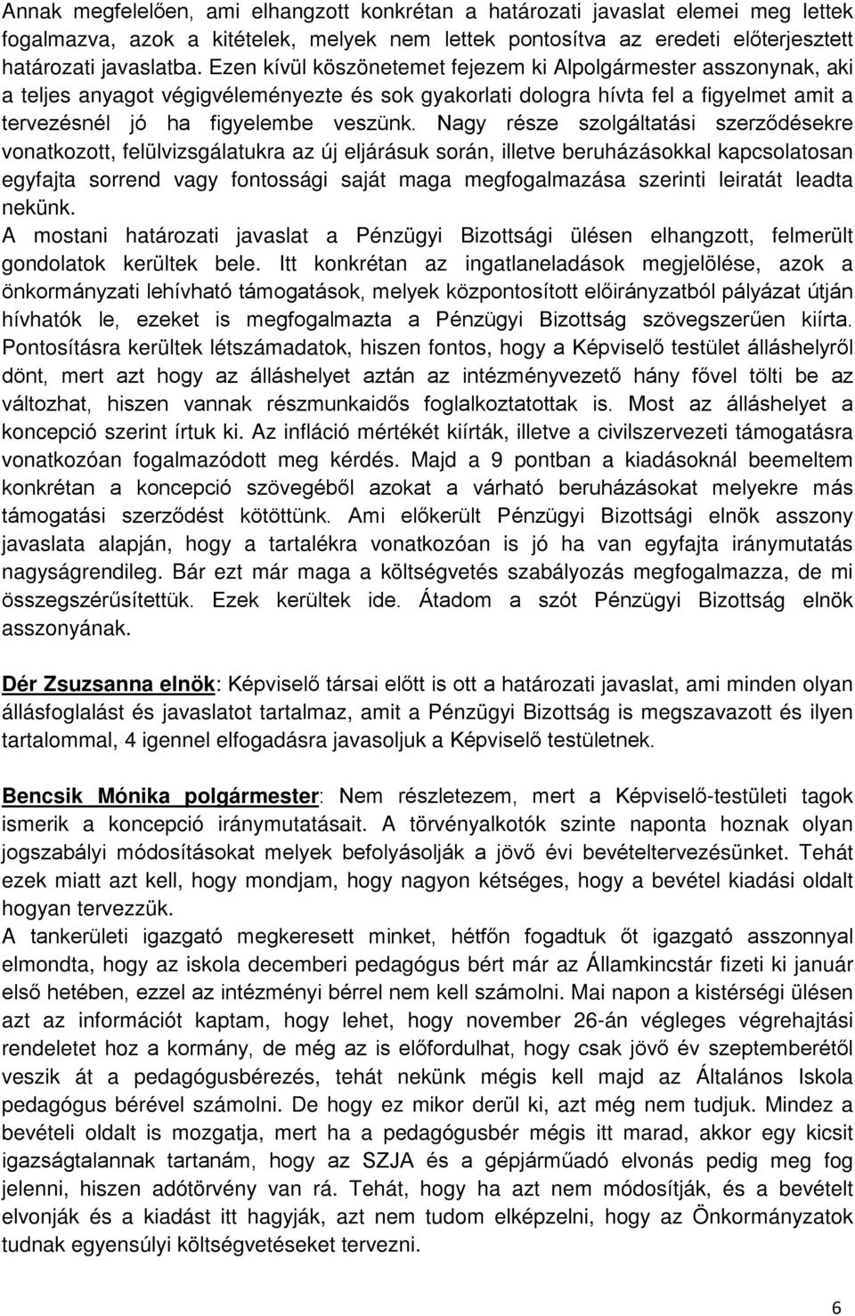 Nagy része szolgáltatási szerződésekre vonatkozott, felülvizsgálatukra az új eljárásuk során, illetve beruházásokkal kapcsolatosan egyfajta sorrend vagy fontossági saját maga megfogalmazása szerinti